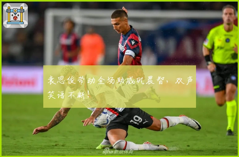 袁思俊带动全场助威巩晨智，欢声笑语不断！