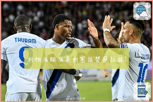 利物浦瞄准奥利塞接替萨拉赫！