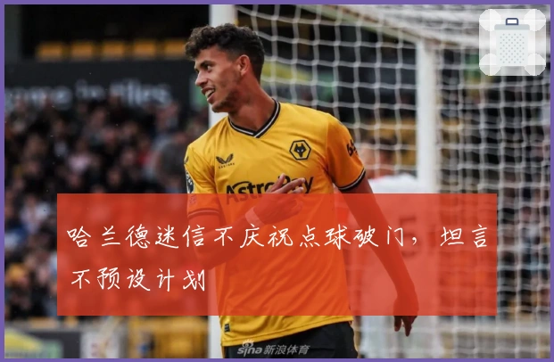 哈兰德迷信不庆祝点球破门，坦言不预设计划