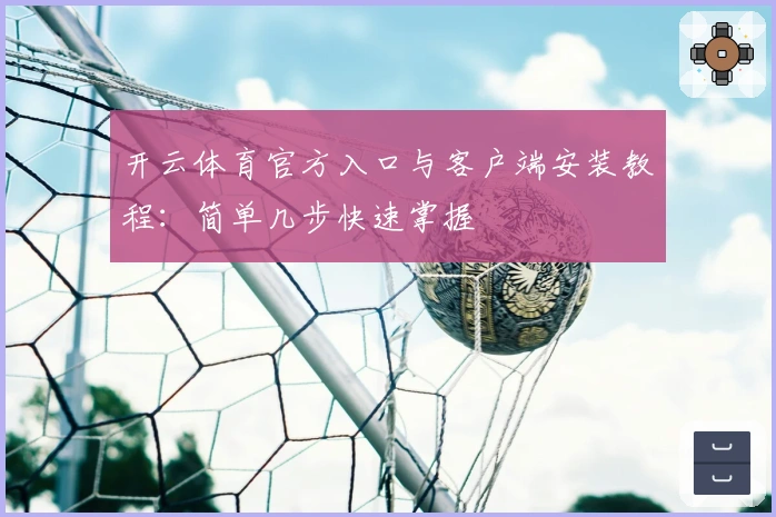 开云体育官方入口与客户端安装教程：简单几步快速掌握