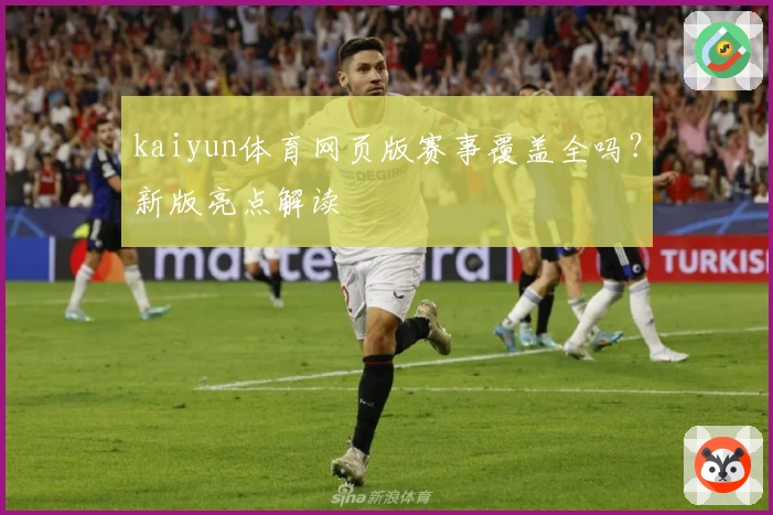 kaiyun体育网页版赛事覆盖全吗？新版亮点解读